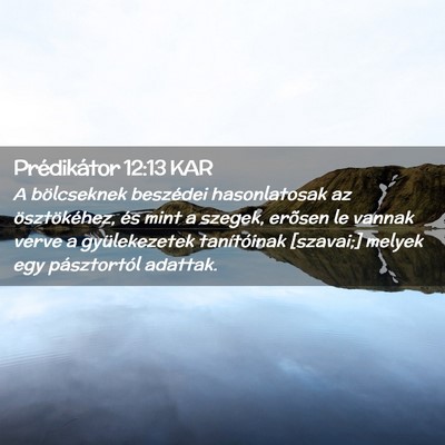 Picture 02 - Prédikátor 12:13 KAR - A bölcseknek beszédei hasonlatosak az - Bible Verse Picture