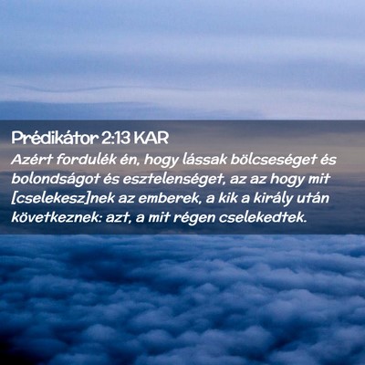 Picture 02 - Prédikátor 2:13 KAR - Azért fordulék én, hogy lássak bölcseséget - Bible Verse Picture