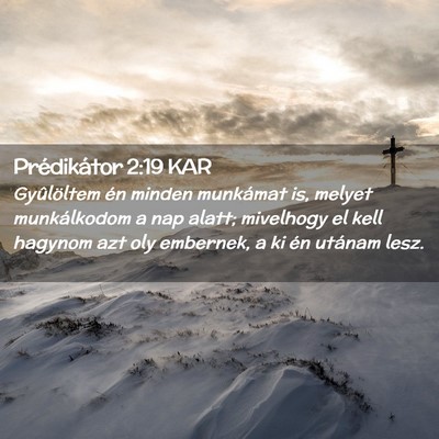 Picture 02 - Prédikátor 2:19 KAR - Gyûlöltem én minden munkámat is, melyet - Bible Verse Picture