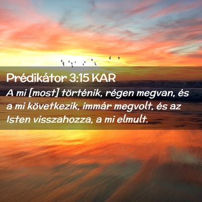 Picture 02 - Prédikátor 3:15 KAR - A mi [most] történik, régen megvan, és a mi - Bible Verse Picture