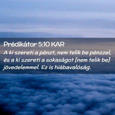 Picture 02 - Prédikátor 5:10 KAR - A ki szereti a pénzt, nem telik be pénzzel, és - Bible Verse Picture