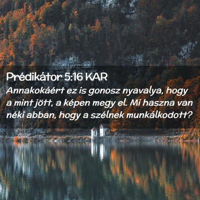 Picture 02 - Prédikátor 5:16 KAR - Annakokáért ez is gonosz nyavalya, hogy a mint - Bible Verse Picture