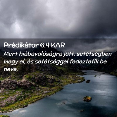 Picture 02 - Prédikátor 6:4 KAR - Mert hiábavalóságra jött, setétségben megy - Bible Verse Picture
