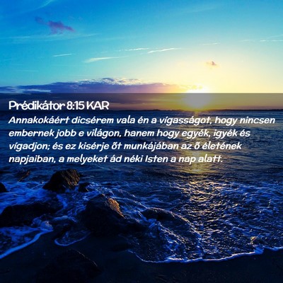 Picture 02 - Prédikátor 8:15 KAR - Annakokáért dicsérem vala én a vígasságot, - Bible Verse Picture