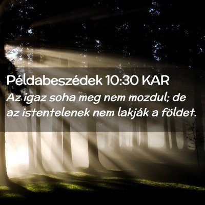 Picture 02 - Példabeszédek 10:30 KAR - Az igaz soha meg nem mozdul; de az istentelenek - Bible Verse Picture