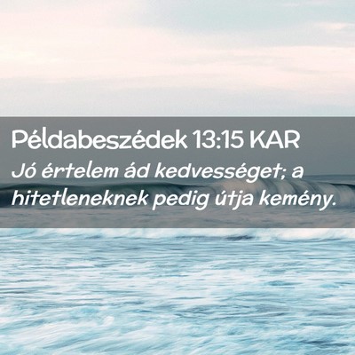 Picture 02 - Példabeszédek 13:15 KAR - Jó értelem ád kedvességet; a hitetleneknek - Bible Verse Picture