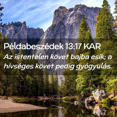 Picture 02 - Példabeszédek 13:17 KAR - Az istentelen követ bajba esik; a hívséges - Bible Verse Picture