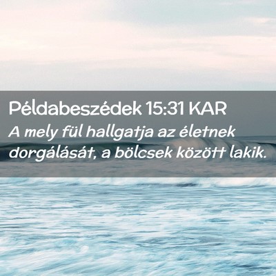 Picture 02 - Példabeszédek 15:31 KAR - A mely fül hallgatja az életnek dorgálását, - Bible Verse Picture
