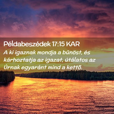 Picture 02 - Példabeszédek 17:15 KAR - A ki igaznak mondja a bûnöst, és kárhoztatja - Bible Verse Picture