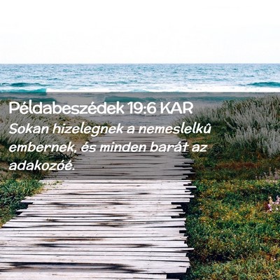 Picture 02 - Példabeszédek 19:6 KAR - Sokan hizelegnek a nemeslelkû embernek, és - Bible Verse Picture