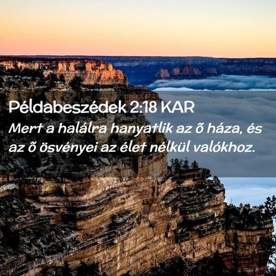 Picture 02 - Példabeszédek 2:18 KAR - Mert a halálra hanyatlik az õ háza, és az õ - Bible Verse Picture