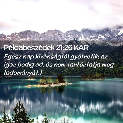 Picture 02 - Példabeszédek 21:26 KAR - Egész nap kivánságtól gyötretik; az igaz - Bible Verse Picture
