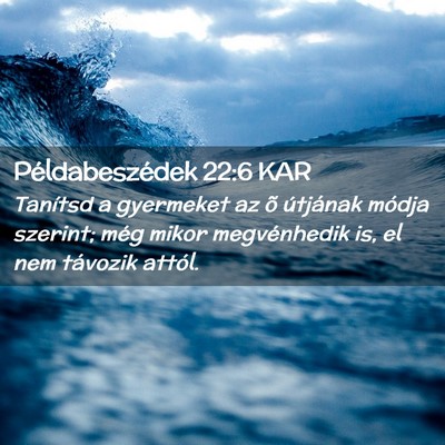 Picture 02 - Példabeszédek 22:6 KAR - Tanítsd a gyermeket az õ útjának módja - Bible Verse Picture