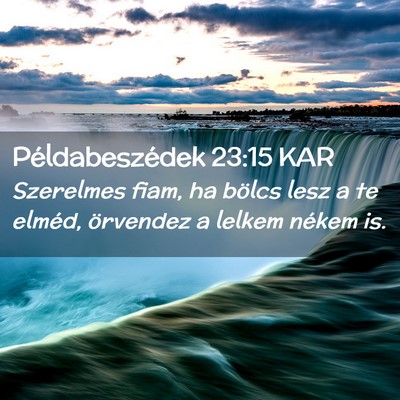 Picture 02 - Példabeszédek 23:15 KAR - Szerelmes fiam, ha bölcs lesz a te elméd, - Bible Verse Picture