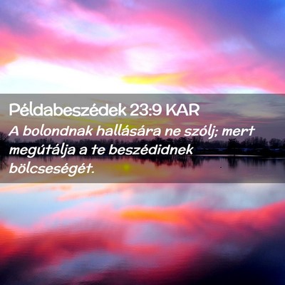 Picture 02 - Példabeszédek 23:9 KAR - A bolondnak hallására ne szólj; mert - Bible Verse Picture