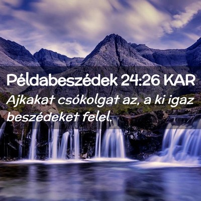 Picture 02 - Példabeszédek 24:26 KAR - Ajkakat csókolgat az, a ki igaz beszédeket - Bible Verse Picture