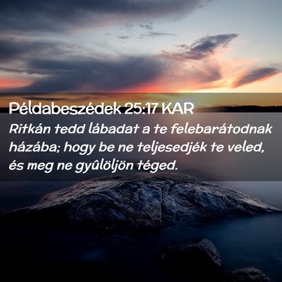 Picture 02 - Példabeszédek 25:17 KAR - Ritkán tedd lábadat a te felebarátodnak - Bible Verse Picture