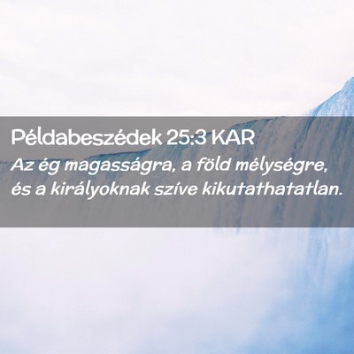 Picture 02 - Példabeszédek 25:3 KAR - Az ég magasságra, a föld mélységre, és a - Bible Verse Picture