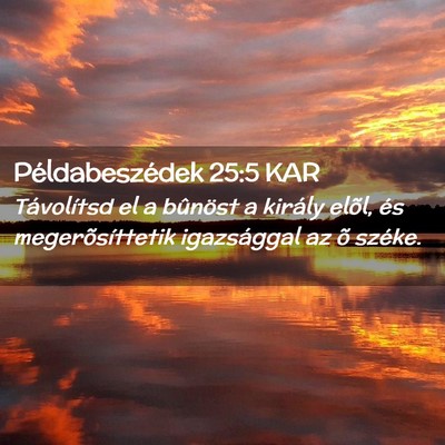Picture 02 - Példabeszédek 25:5 KAR - Távolítsd el a bûnöst a király elõl, és - Bible Verse Picture