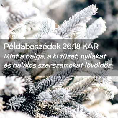 Picture 02 - Példabeszédek 26:18 KAR - Mint a balga, a ki tüzet, nyilakat és halálos - Bible Verse Picture