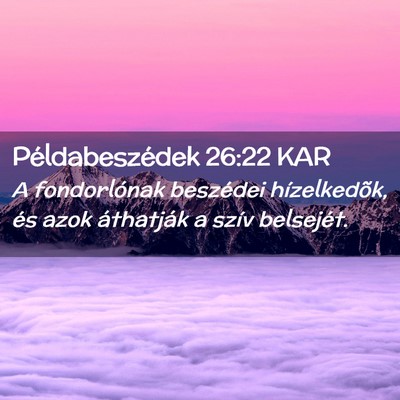 Picture 02 - Példabeszédek 26:22 KAR - A fondorlónak beszédei hízelkedõk, és azok - Bible Verse Picture