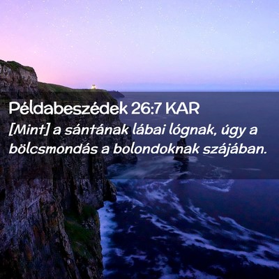 Picture 02 - Példabeszédek 26:7 KAR - [Mint] a sántának lábai lógnak, úgy a - Bible Verse Picture