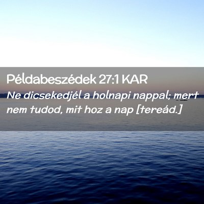 Picture 02 - Példabeszédek 27:1 KAR - Ne dicsekedjél a holnapi nappal; mert nem tudod, - Bible Verse Picture