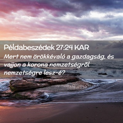 Picture 02 - Példabeszédek 27:24 KAR - Mert nem örökkévaló a gazdagság, és vajjon - Bible Verse Picture
