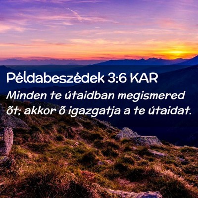 Picture 02 - Példabeszédek 3:6 KAR - Minden te útaidban megismered õt; akkor õ - Bible Verse Picture