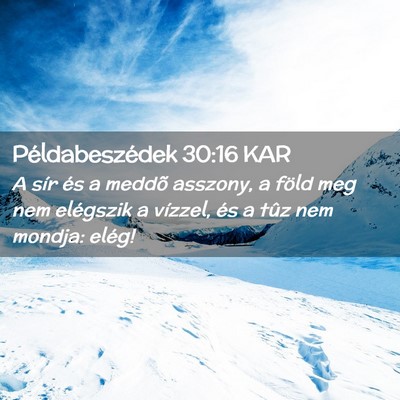 Picture 02 - Példabeszédek 30:16 KAR - A sír és a meddõ asszony, a föld meg nem - Bible Verse Picture