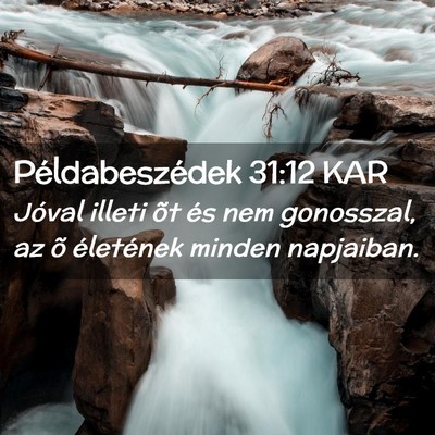 Picture 02 - Példabeszédek 31:12 KAR - Jóval illeti õt és nem gonosszal, az õ - Bible Verse Picture
