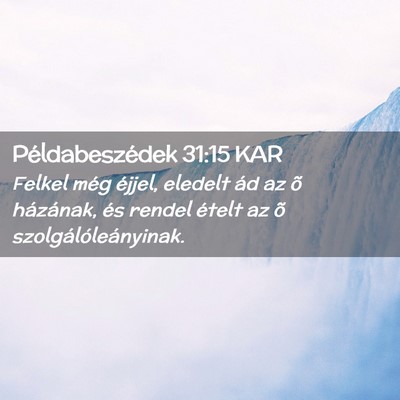 Picture 02 - Példabeszédek 31:15 KAR - Felkel még éjjel, eledelt ád az õ házának, - Bible Verse Picture