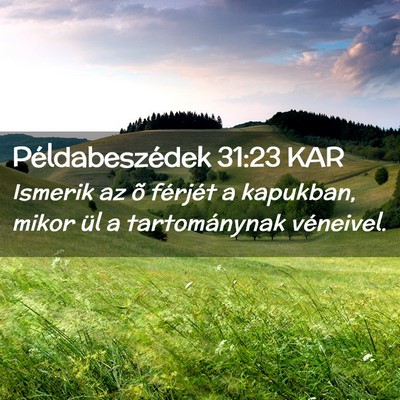 Picture 02 - Példabeszédek 31:23 KAR - Ismerik az õ férjét a kapukban, mikor ül a - Bible Verse Picture