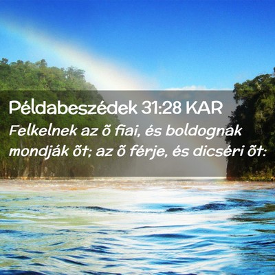 Picture 02 - Példabeszédek 31:28 KAR - Felkelnek az õ fiai, és boldognak mondják õt; - Bible Verse Picture