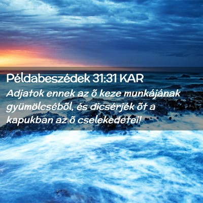 Picture 02 - Példabeszédek 31:31 KAR - Adjatok ennek az õ keze munkájának - Bible Verse Picture