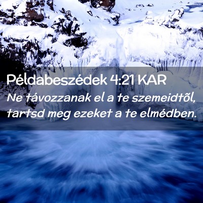 Picture 02 - Példabeszédek 4:21 KAR - Ne távozzanak el a te szemeidtõl, tartsd meg - Bible Verse Picture
