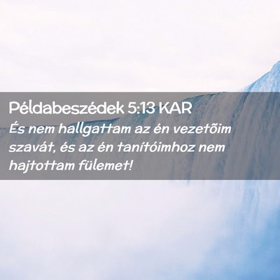 Picture 02 - Példabeszédek 5:13 KAR - És nem hallgattam az én vezetõim szavát, és - Bible Verse Picture