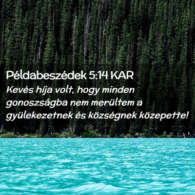 Picture 02 - Példabeszédek 5:14 KAR - Kevés híja volt, hogy minden gonoszságba nem - Bible Verse Picture