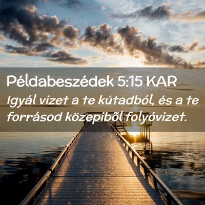 Picture 02 - Példabeszédek 5:15 KAR - Igyál vizet a te kútadból, és a te forrásod - Bible Verse Picture