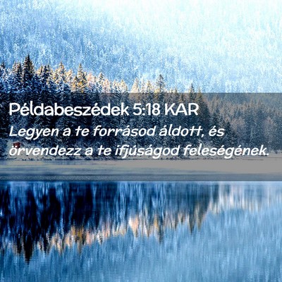 Picture 02 - Példabeszédek 5:18 KAR - Legyen a te forrásod áldott, és örvendezz a - Bible Verse Picture