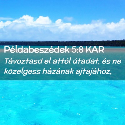 Picture 02 - Példabeszédek 5:8 KAR - Távoztasd el attól útadat, és ne közelgess - Bible Verse Picture