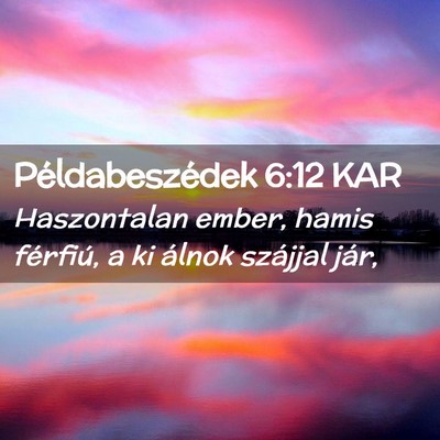 Picture 02 - Példabeszédek 6:12 KAR - Haszontalan ember, hamis férfiú, a ki álnok - Bible Verse Picture