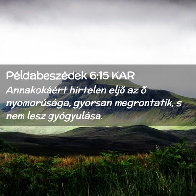 Picture 02 - Példabeszédek 6:15 KAR - Annakokáért hirtelen eljõ az õ nyomorúsága, - Bible Verse Picture