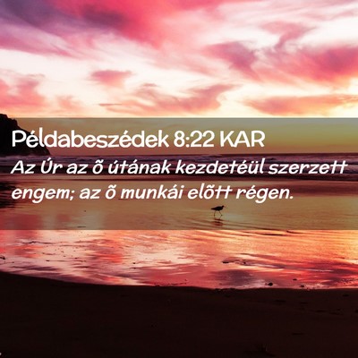 Picture 02 - Példabeszédek 8:22 KAR - Az Úr az õ útának kezdetéül szerzett engem; - Bible Verse Picture
