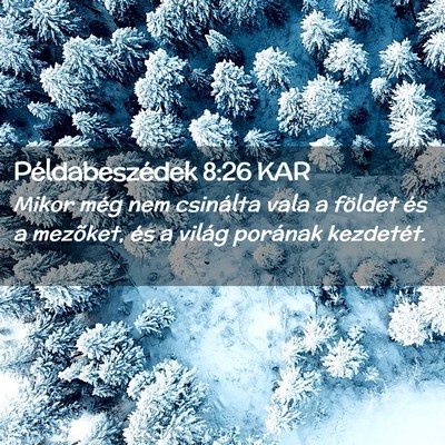 Picture 02 - Példabeszédek 8:26 KAR - Mikor még nem csinálta vala a földet és a - Bible Verse Picture