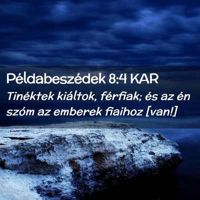 Picture 02 - Példabeszédek 8:4 KAR - Tinéktek kiáltok, férfiak; és az én szóm az - Bible Verse Picture