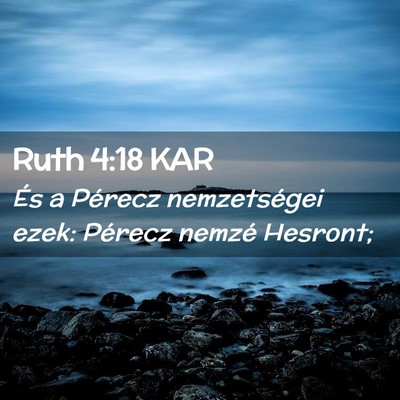 Picture 02 - Ruth 4:18 KAR - És a Pérecz nemzetségei ezek: Pérecz nemzé - Bible Verse Picture
