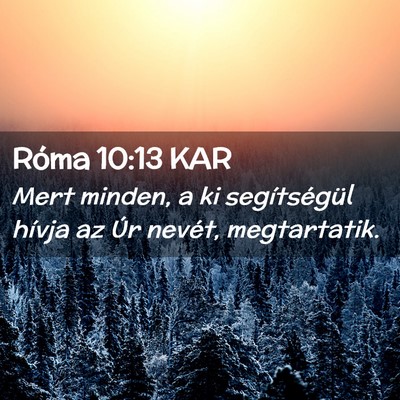 Picture 02 - Róma 10:13 KAR - Mert minden, a ki segítségül hívja az Úr - Bible Verse Picture