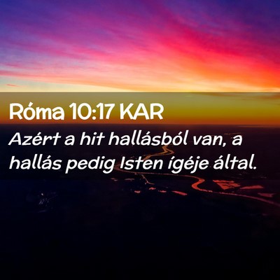 Picture 02 - Róma 10:17 KAR - Azért a hit hallásból van, a hallás pedig - Bible Verse Picture