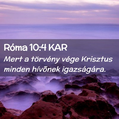 Picture 02 - Róma 10:4 KAR - Mert a törvény vége Krisztus minden hívõnek - Bible Verse Picture